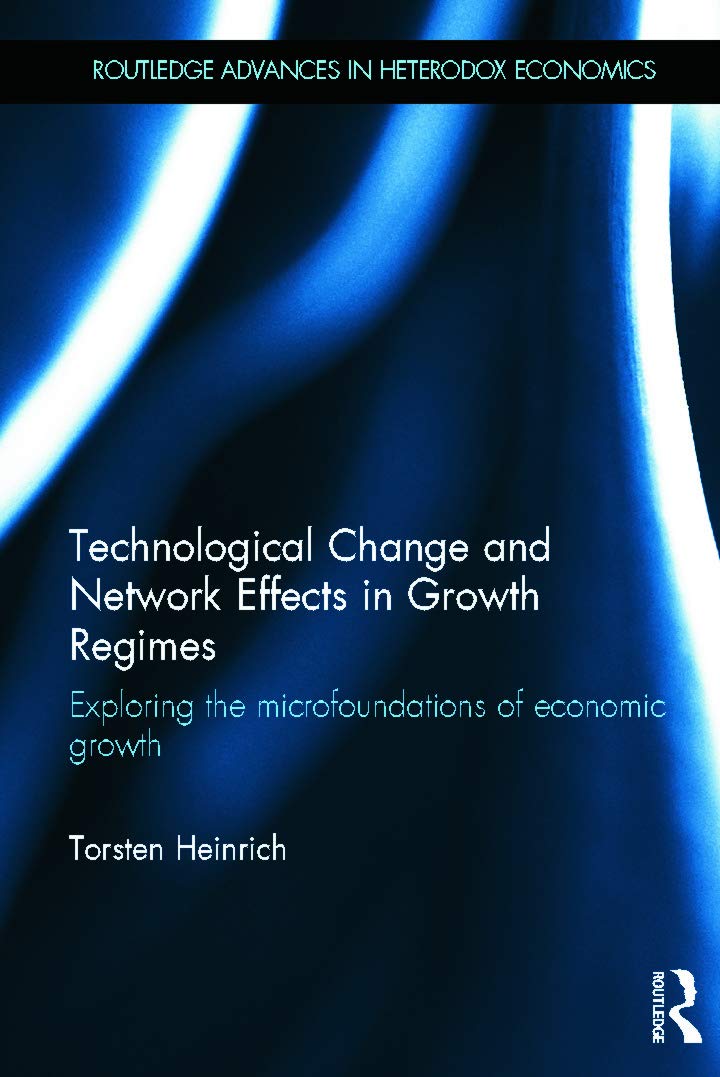 Technological Change and Network Effects in Growth Regimes: Exploring the Microfoundations of Economic Growth (Routledge Advances in Heterodox Economics, 17, Band 17)