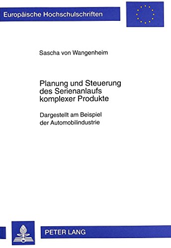Planung und Steuerung des Serienanlaufs komplexer Produkte: Dargestellt am Beispiel der Automobilindustrie (Europäische Hochschulschriften - Reihe V)