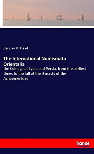 The International Numismata Orientalia: the Coinage of Lydia and Persia, from the earliest times to the fall of the Dynasty of the Achaemenidae
