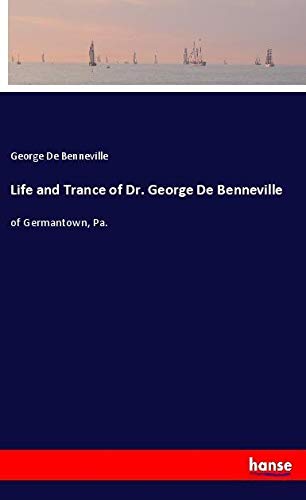 Life and Trance of Dr. George De Benneville: of Germantown, Pa.