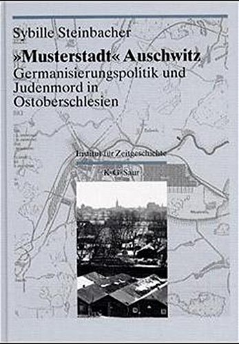 Darstellungen und Quellen zur Geschichte von Auschwitz: Musterstadt Auschwitz: Germanisierungspolitik und Judenmord in Ostoberschlesien