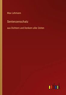 Sentenzenschatz: aus Dichtern und Denkern aller Zeiten