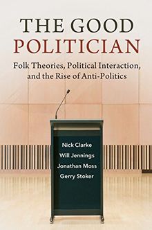 The Good Politician: Folk Theories, Political Interaction, and the Rise of Anti-Politics