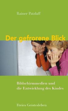 Der gefrorene Blick: Bildschirmmedien und die Entwicklung des Kindes