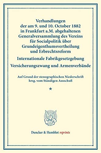Verhandlungen der am 9. und 10. October 1882 in Frankfurt a.M. abgehaltenen Generalversammlung des Vereins für Socialpolitik über ... XXI). (Duncker & Humblot reprints, Band 21)