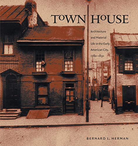 Town House: Architecture and Material Life in the Early American City, 1780-1830 (Published for the Omohundro Institute of Early American History and ... Omohundro Institute of Early American Histo)