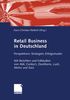 Retail Business in Deutschland: Perspektiven, Strategien, Erfolgsmuster. Mit Berichten und Fallstudien von Aldi, Conley's, DocMorris, Lush, Metro und Zara