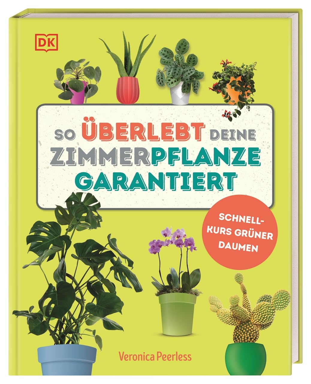 So überlebt deine Zimmerpflanze garantiert: Schnellkurs Grüner Daumen: Kompaktes Zimmerpflanzen-Buch mit über 100 pflegeleichten, bebilderten Pflanzen