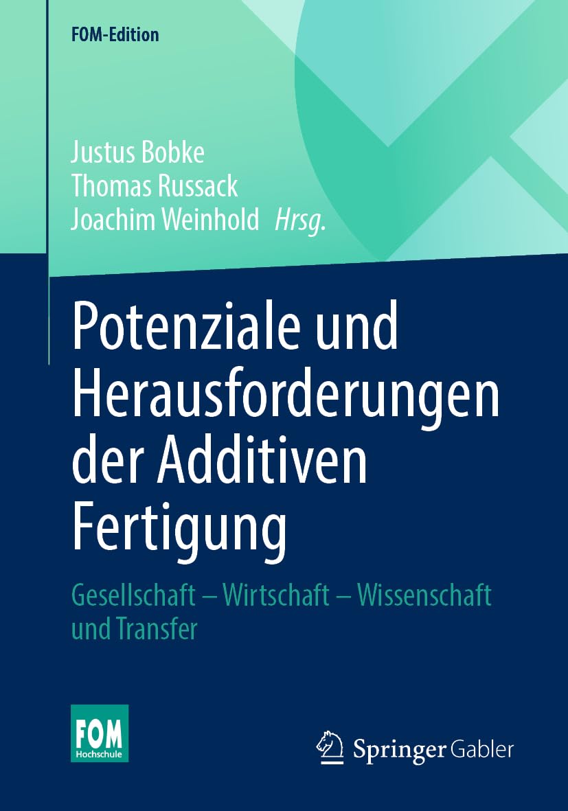 Potenziale und Herausforderungen der Additiven Fertigung: Gesellschaft – Wirtschaft – Wissenschaft und Transfer (FOM-Edition)