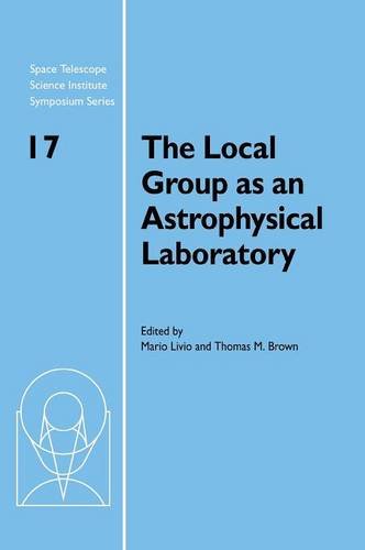 The Local Group as an Astrophysical Laboratory: Proceedings of the Space Telescope Science Institute Symposium, held in Baltimore, Maryland May 5–8, ... Science Institute Symposium Series, Band 17)