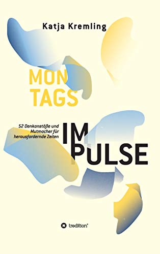 Montags-Impulse: 52 Denkanstöße und Mutmacher für herausfordernde Zeiten