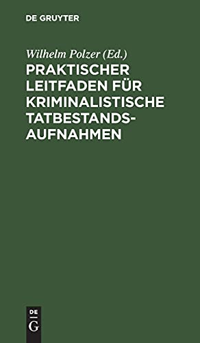 Praktischer Leitfaden für kriminalistische Tatbestandsaufnahmen: Für Kriminal- und Sicherheitsbeamte