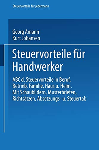 Steuervorteile für Handwerker: ABC der Steuervorteile in Beruf, Betrieb, Familie, Haus und Heim mit Schaubildern, Musterbriefen, Richtsätzen, ... Steuertabellen (Steuervorteile für jedermann)