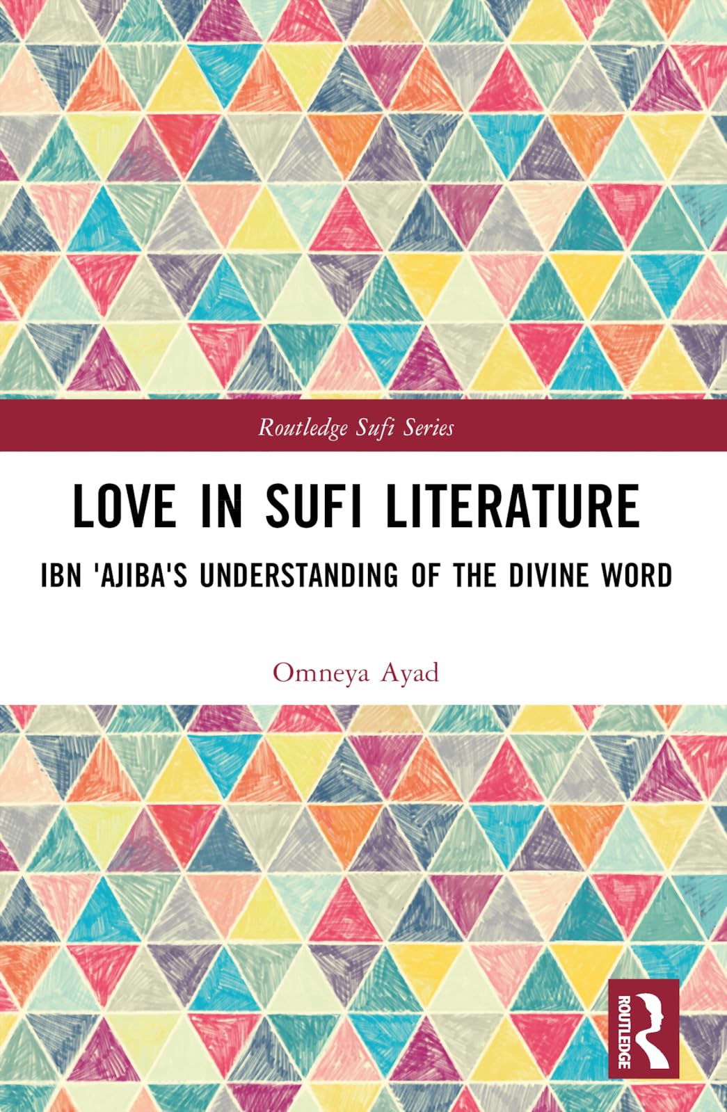 Omneya Ayad Love In Sufi Literature, Ibn 'Ajiba's Understanding Of The Divine Word (Routledge Sufi)