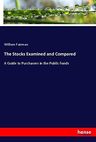 The Stocks Examined and Compared: A Guide to Purchasers in the Public Funds
