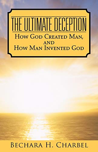 The Ultimate Deception: How God Created Man, and How Man Invented God