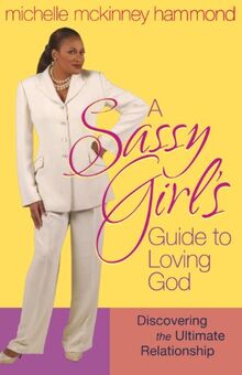 A Sassy Girl's Guide to Loving God: Discovering the Ultimate Relationship