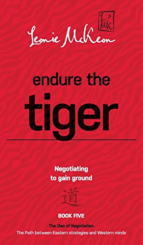 Endure the Tiger: Negotiating to gain ground (The DAO of Negotiation: The Path Between Eastern Strategies and Western Minds, Band 5)
