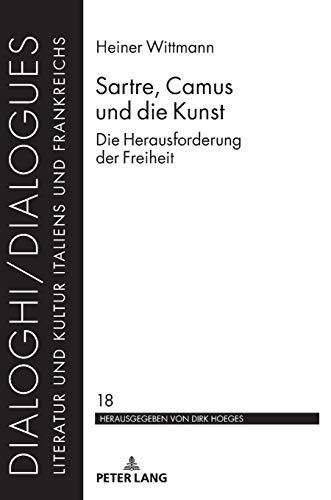 Sartre, Camus und die Kunst: Die Herausforderung der Freiheit (Dialoghi / Dialogues: Literatur und Kultur Italiens und Frankreichs, Band 18)