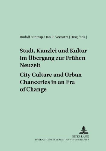 Stadt, Kanzlei und Kultur im Übergang zur Frühen Neuzeit- City Culture and Urban Chanceries in an Era of Change (Medieval to Early Modern Culture ... Wandel vom Mittelalter zur frühen Neuzeit)