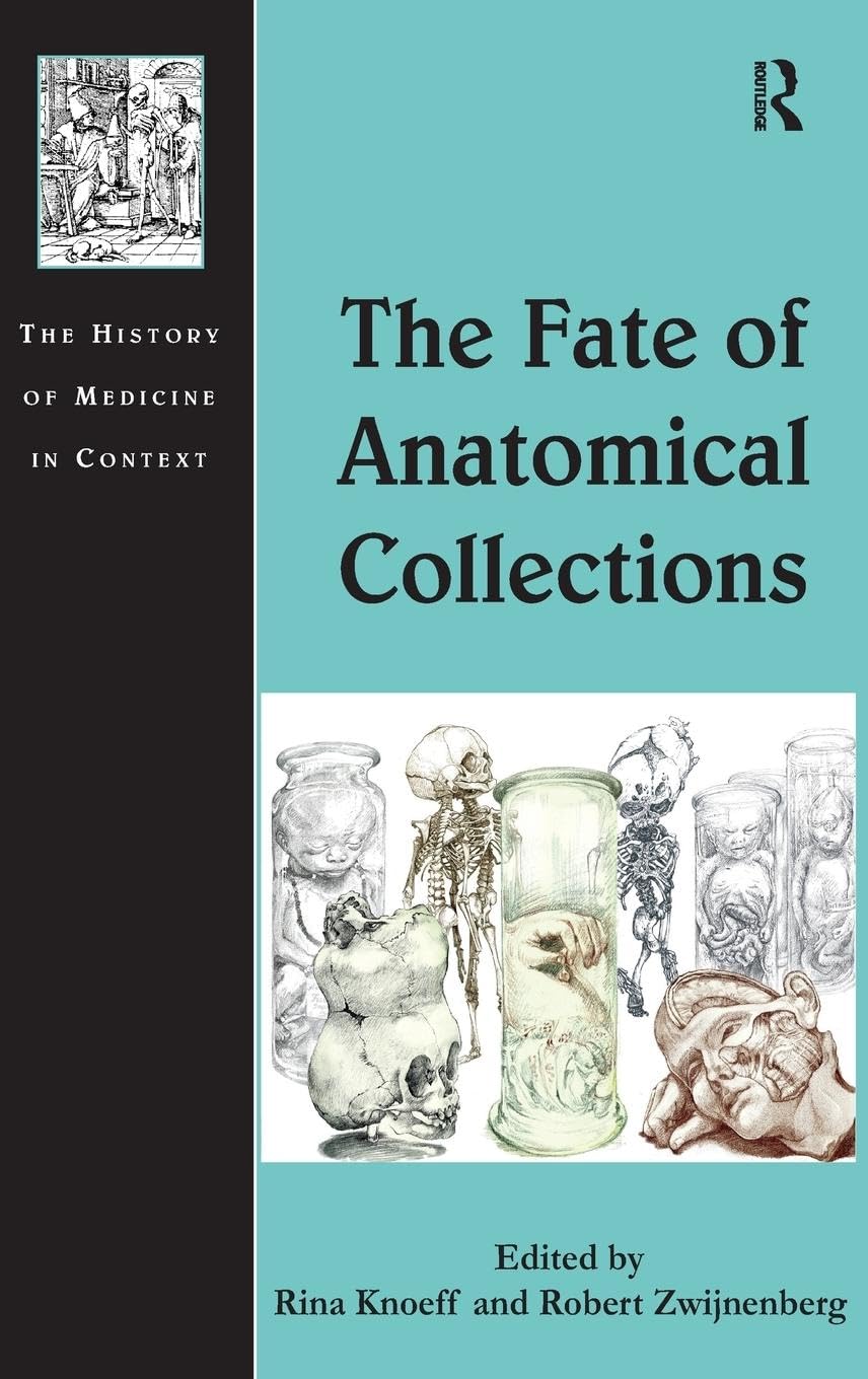 The Fate of Anatomical Collections (The History of Medicine in Context)