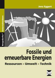 Fossile und erneuerbare Energien: Ressourcen - Umwelt - Technik (8. bis 10. Klasse)