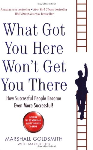 What Got You Here Won 039 T Get You There How Successful People Become Even More Successful Von Marshall Goldsmith