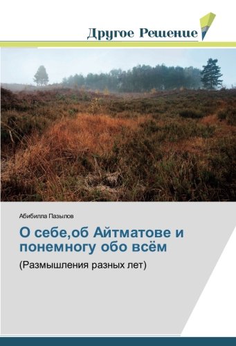 О себе,об Айтматове и понемногу обо всём: (Размышления разных лет): (Razmyshleniq raznyh let)