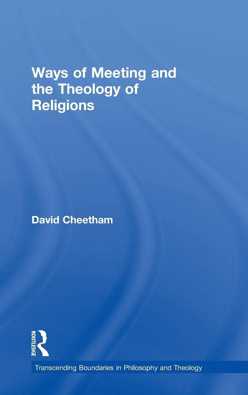Ways of Meeting and the Theology of Religions (Transcending Boundaries in Philosophy and Theology)