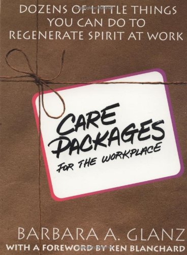 C.A.R.E. Packages for the Workplace: Dozens of Little Things You Can Do to Regenerate Spirit at Work