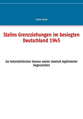 Stalins Grenzziehungen im besiegten Deutschland 1945: Zur kolonialistischen Genese zweier slawisch legitimierter Siegeszeichen