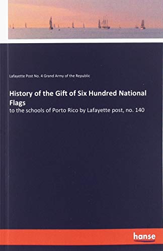 History of the Gift of Six Hundred National Flags: to the schools of Porto Rico by Lafayette post, no. 140