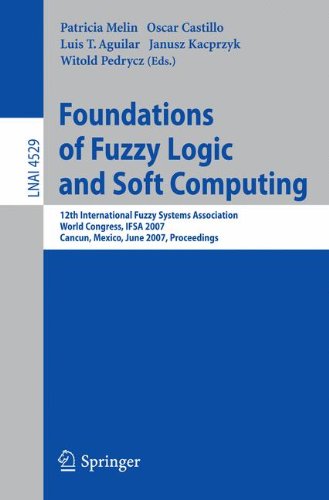 Foundations of Fuzzy Logic and Soft Computing: 12th International Fuzzy Systems Association World Congress, IFSA 2007, Cancun, Mexico, Junw 18-21, 2007, Proceedings (Lecture Notes in Computer Science)