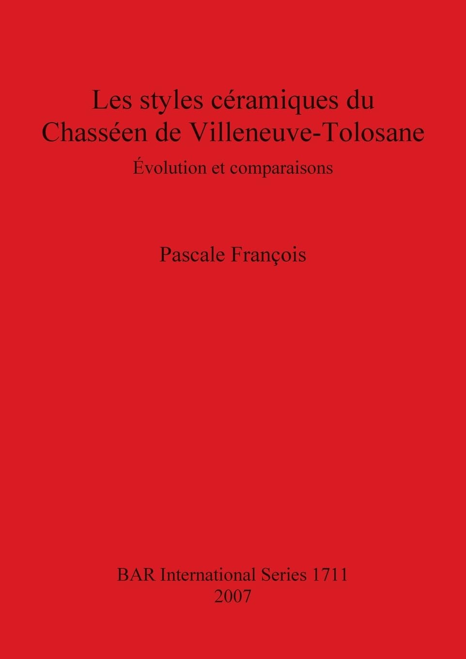 Les styles céramiques du Chasséen de Villeneuve-Tolosane: Évolution et comparaisons (BAR International)