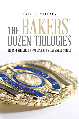 The Bakers’ Dozen Trilogies: PIB Investigation # 434 Operation Tarnished Shield