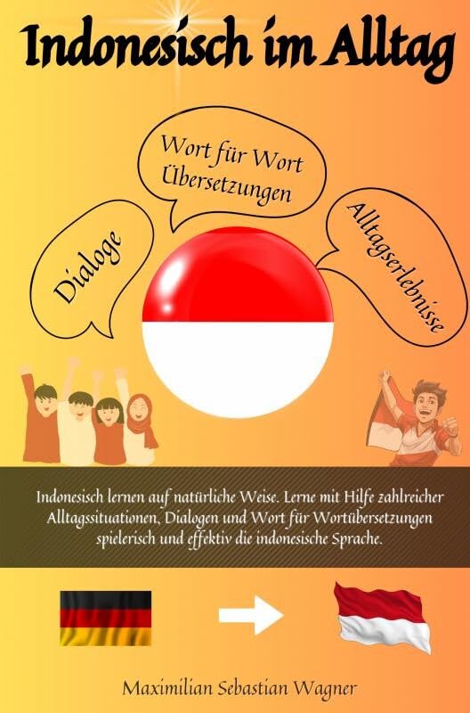 Indonesisch im Alltag: Indonesisch lernen auf natürliche Weise. Lerne mit Hilfe zahlreicher Alltagssituationen, Dialogen und einer Wort für Wortübersetzung spielerisch und e