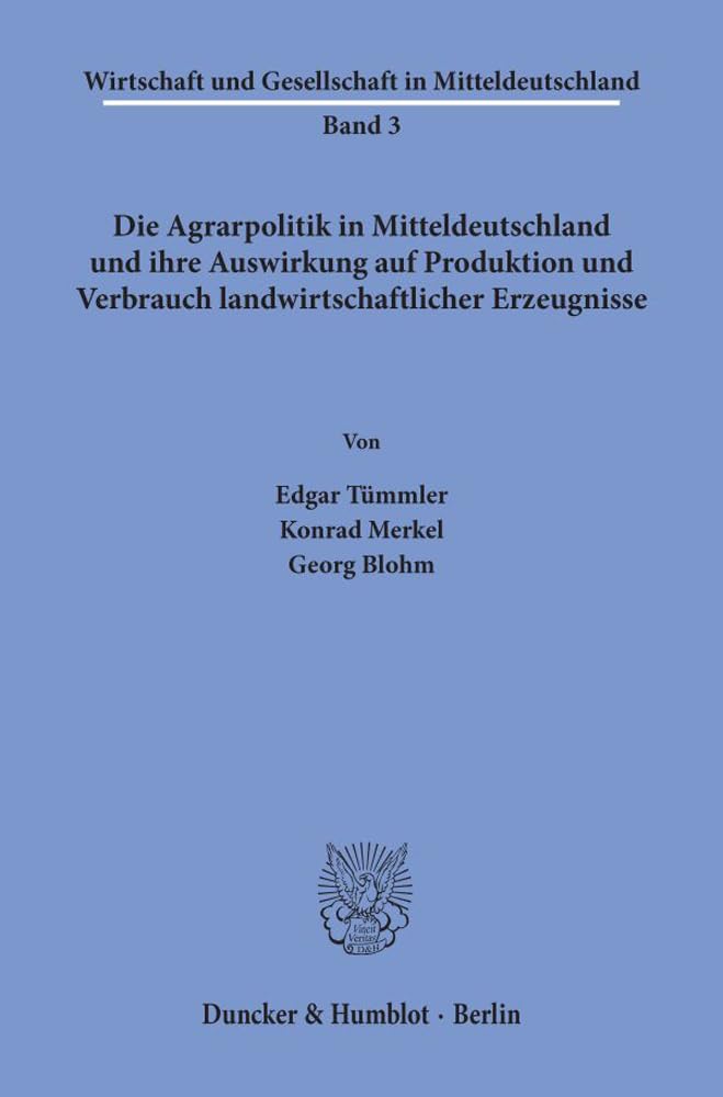 Die Agrarpolitik in Mitteldeutschland und ihre Auswirkung auf Produktion und Verbrauch landwirtschaftlicher Erzeugnisse. Mit Tab., Abb. (Wirtschaft und Gesellschaft in Mitteldeutschland; WGM 3)