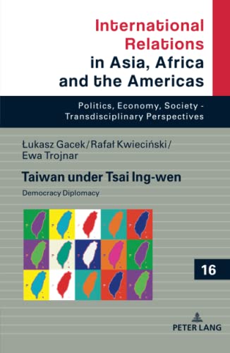 Taiwan under Tsai Ing-wen: Democracy Diplomacy (International Relations in Asia, Africa and the Americas, Band 16)