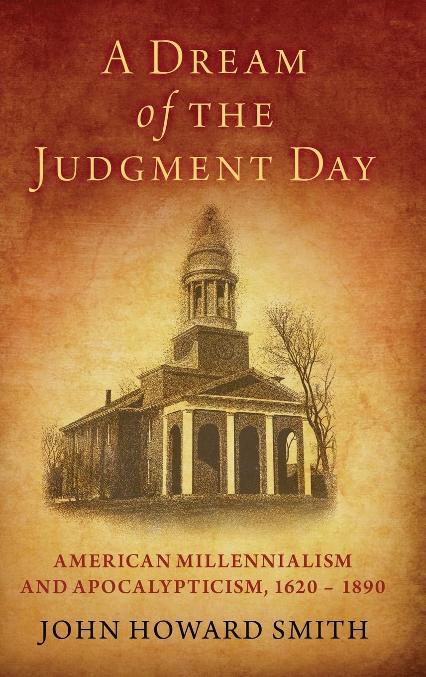 Dream of the Judgment Day: American Millennialism and Apocalypticism, 1620-1890