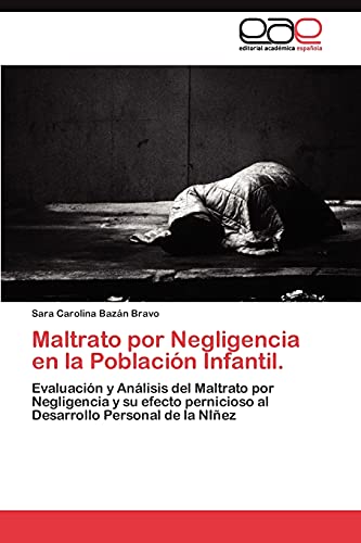 Maltrato por Negligencia en la Población Infantil.: Evaluación y Análisis del Maltrato por Negligencia y su efecto pernicioso al Desarrollo Personal de la NIñez