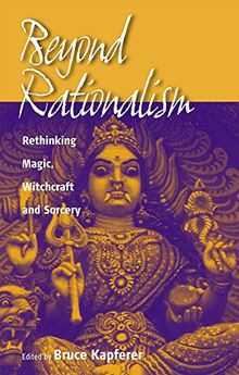 Beyond Rationalism: Rethinking Magic, Witchcraft and Sorcery: Sorcery, Magic and Ritual in Contemporary Realities