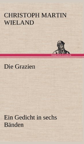 Die Grazien: Ein Gedicht in sechs Bänden