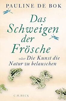 Das Schweigen der Frösche: oder Die Kunst, die Natur zu belauschen