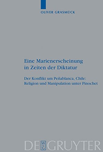 Eine Marienerscheinung in Zeiten der Diktatur: Der Konflikt um Peñablanca, Chile: Religion und Manipulation unter Pinochet (Religionsgeschichtliche Versuche und Vorarbeiten, Band 56)