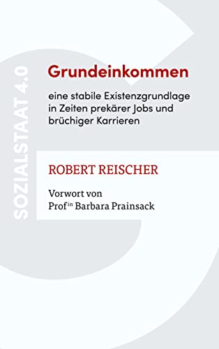 Grundeinkommen - eine stabile Existenzgrundlage in Zeiten prekärer Jobs und brüchiger Karrieren: Sozialstaat 4.0