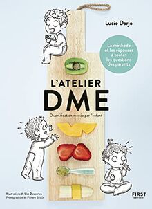L'atelier DME : diversification menée par l'enfant : la méthode et les réponses à toutes les questions des parents