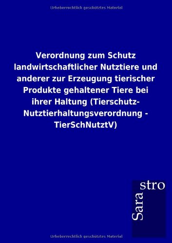 Verordnung zum Schutz landwirtschaftlicher Nutztiere und anderer zur Erzeugung tierischer Produkte gehaltener Tiere bei ihrer Haltung (Tierschutz-Nutztierhaltungsverordnung - TierSchNutztV)