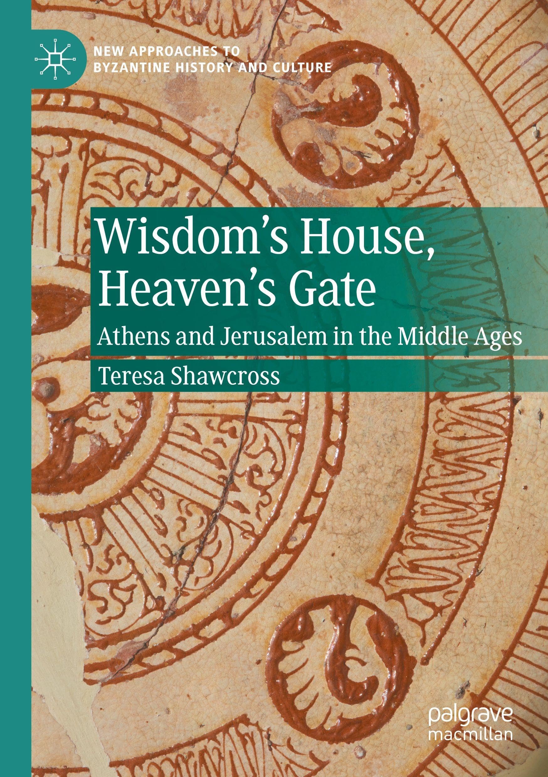 Wisdom's House, Heaven's Gate: Athens and Jerusalem in the Middle Ages (New Approaches to Byzantine History and Culture)