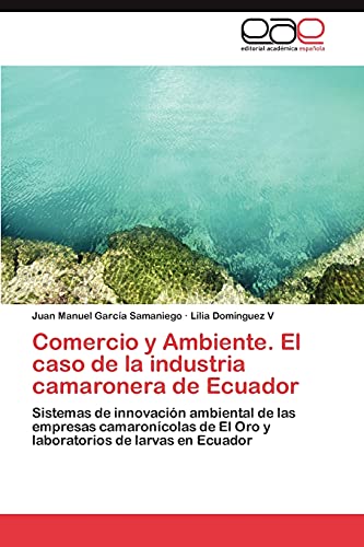 Comercio y Ambiente. El caso de la industria camaronera de Ecuador: Sistemas de innovación ambiental de las empresas camaronícolas de El Oro y laboratorios de larvas en Ecuador
