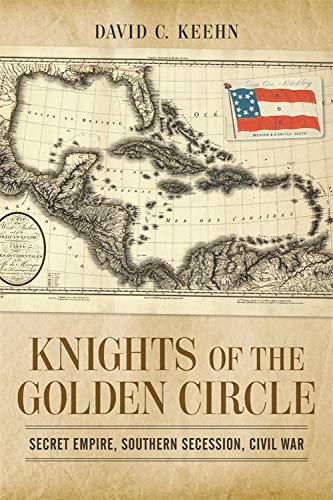 Keehn, David C Knights Of The Golden Circle, Secret Empire, Southern Secession, Civil War (Conflicting Worlds, New Dimensions Of The American Civil War)
